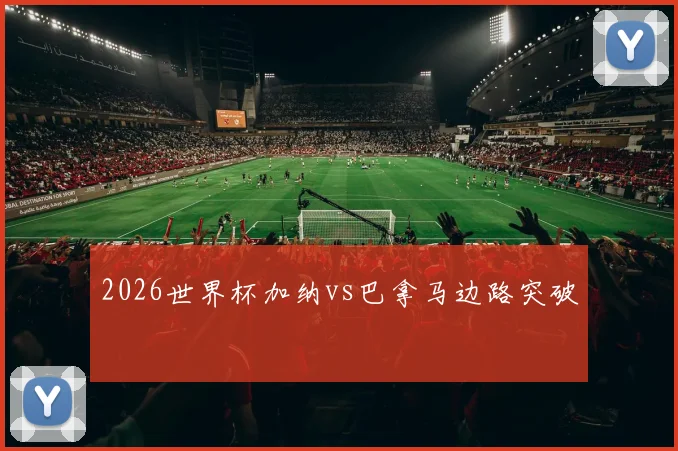 2026世界杯加纳vs巴拿马边路突破