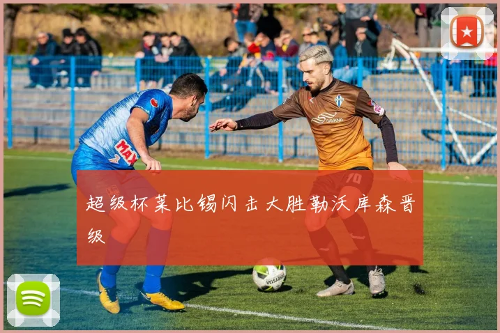 超级杯莱比锡闪击大胜勒沃库森晋级