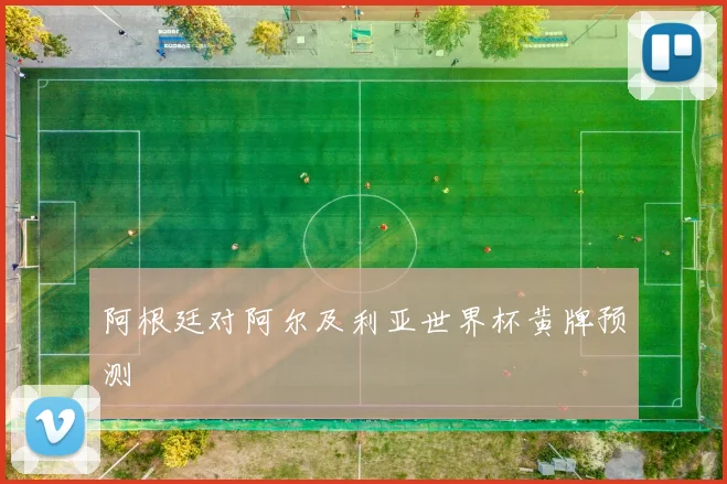阿根廷对阿尔及利亚世界杯黄牌预测