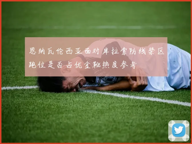 恩纳瓦伦西亚面对库拉索防线禁区跑位是否占优金靴热度参考