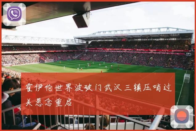 霍伊伦世界波破门武汉三镇压哨过关悬念重启