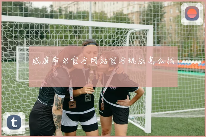 威廉希尔官方网站官方玩法怎么找