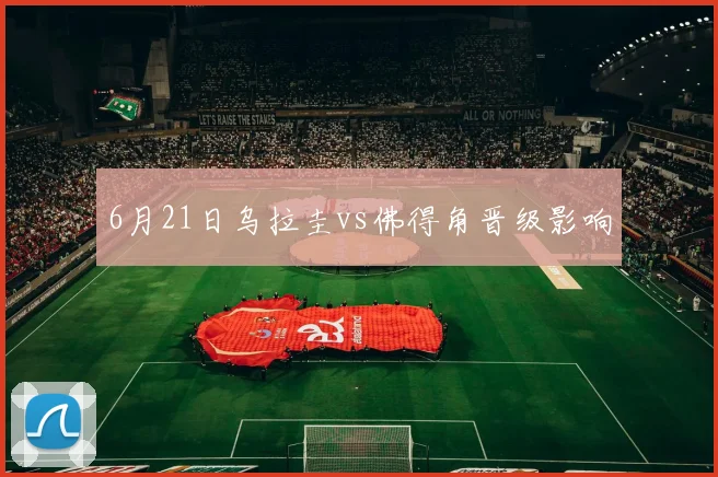 6月21日乌拉圭vs佛得角晋级影响