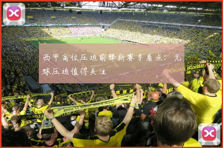 西甲高位压迫前锋新赛季看点:无球压迫值得关注